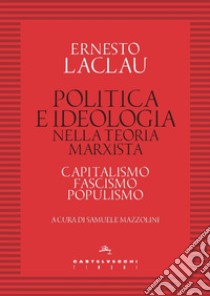 Politica e ideologia nella teoria Marxista. Capitalismo, fascismo, populismo libro di Laclau Ernesto; Mazzolini S. (cur.)