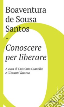 Conoscere per liberare libro di Sousa Santos Boaventura de; Gianolla C. (cur.); Ruocco G. (cur.)