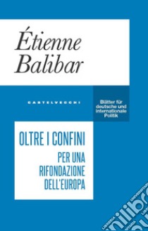 Oltre i confini. Per una rifondazione dell'Europa libro di Balibar Étienne