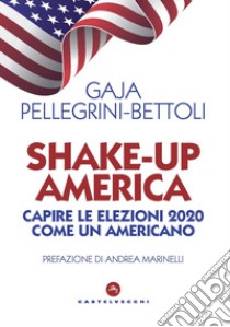 Shake-up America. Capire le elezioni 2020 come un americano libro di Pellegrini-Bettoli Gaja