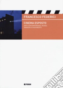 Cinema esposto. Arte contemporanea e immagini in movimento libro di Federici Francesco