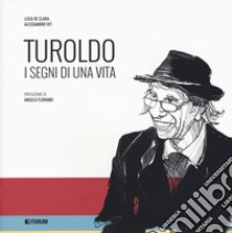 Turoldo. I segni di una vita libro di De Clara Luca; Vit Alessandro