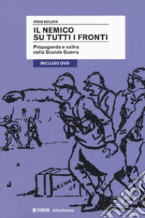 Il nemico su tutti i fronti. Propaganda e satira nella Grande Guerra. Con DVD video libro di Bolzon Irene