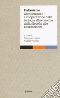 L'altruismo. Competizione e cooperazione dalla biologia all'economia, dalla filosofia alle neuroscienze libro di Nazzi F. (cur.); Vianello A. (cur.)