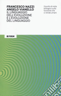 Il linguaggio dell'evoluzione e l'evoluzione del linguaggio. Il punto di vista biologico sulla funzione che ci rende umani libro di Nazzi Francesco; Vianello Angelo