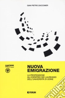 Nuova emigrazione. La propensione all'espatrio dei laureandi dell'Università di Udine libro di Zaccomer Gian Pietro