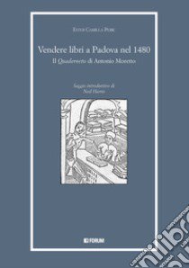 Vendere libri a Padova nel 1480. Il «Quaderneto» di Antonio Moretto libro di Peric Ester Camilla