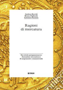 Ragioni di mercatura. Un rotolo pergamenaceo fiorentino trecentesco di argomento commerciale libro di Bocchi Andrea; Figliuolo Bruno; Passera Lorenzo