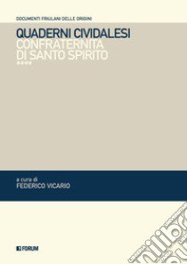 Quaderni cividalesi. Confraternita di Santo Spirito libro di Vicario F. (cur.)