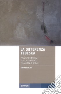 La differenza tedesca. Considerazioni sulla filosofia trascendentale libro di Furlani Simone