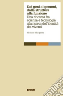 Dai geni ai genomi, dalla struttura alla funzione. Una rincorsa fra scienza e tecnologia alla ricerca dell'identità dei viventi libro di Morgante Michele