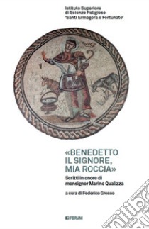 «Benedetto il Signore, mia roccia». Scritti in onore di monsignor Marino Gualizza libro di Grosso F. (cur.)