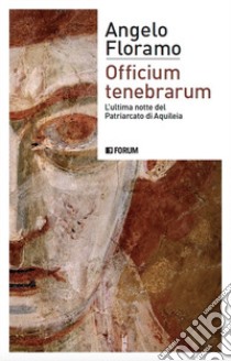 Officium tenebrarum. L'ultima notte del Patriarcato di Aquileia libro di Floramo Angelo