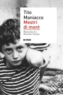 Mestri di mont. Memories of a mountain teacher libro di Maniacco Tito