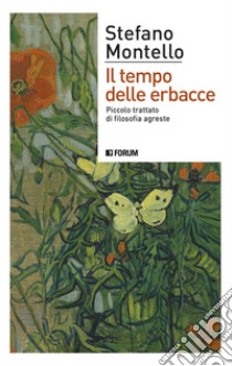 Il tempo delle erbacce. Piccolo trattato di filosofia agreste libro di Montello Stefano