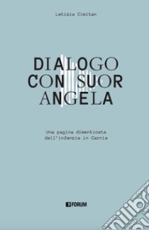 Dialogo con suor Angela. Una pagina dimenticata dell'infanzia in Carnia libro di Cimitan Letizia