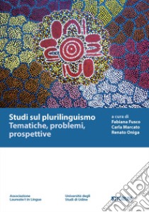 Studi sul plurilinguismo. Tematiche, problemi, prospettive libro di Fusco F. (cur.); Marcato C. (cur.); Oniga R. (cur.)