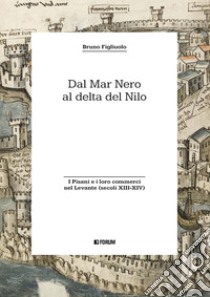 Dal Mar Nero al Delta del Nilo. I Pisani e i loro commerci nel Levante (secoli XIII-XIV) libro di Figliuolo Bruno