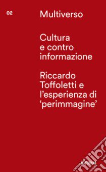 Cultura e controinformazione. Riccardo Toffoletti e l'esperienze di «perimmagine» libro di Ferro F. (cur.)