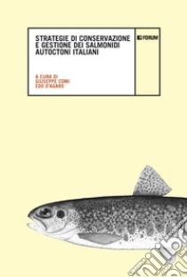 Strategie di conservazione e gestione dei salmonidi autoctoni italiani libro di Comi G. (cur.); D'Agaro E. (cur.)