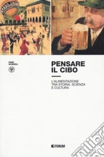 Pensare il cibo. L'alimentazione tra storia, scienza e cultura libro di Conte L. (cur.); Gasbarro N. (cur.)