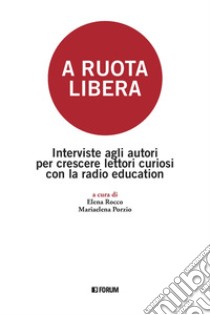 A ruota libera. Interviste agli autori per crescere lettori curiosi con la radio education libro di Rocco E. (cur.); Porzio M. (cur.)