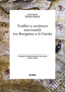 Traffici e scritture mercantili tra Bergamo e il Garda. I registri di Bartolomeo Avvocati (1416-1439) libro di Buffo Paolo; Pagnoni Fabrizio