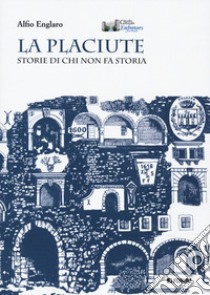 La placiute. Storie di chi non fa storia libro di Englaro Alfio