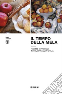 Il tempo della mela: ricette e profumi in Friuli Venezia Giulia libro di Gasbarro N. (cur.); Nicoli M. C. (cur.); Vizzotto G. (cur.)