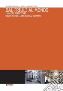 Dal Friuli al mondo. I valori identitari nello spazio linguistico globale libro di Bombi R. (cur.); Zuin F. (cur.)