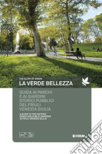 La verde bellezza. Guida ai parchi e giardini pubblici del Friuli Venezia Giulia. Ediz. italiana e inglese libro di Merluzzi F. (cur.); Gemo G. (cur.)