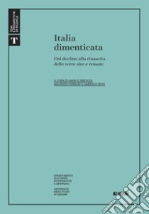 Italia dimenticata. Dal declino alla rinascita delle terre alte e remote libro di Breschi M. (cur.); Ferrari M. (cur.); Ruiu G. (cur.)