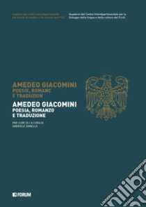 Amedeo Giacomini. Poesia, romanzo e traduzione. Testo a fronte friulano libro di Zanello G. (cur.)