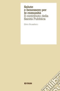 Salute e benessere per le comunità. Il contributo della Sanità Pubblica libro di Brusaferro Silvio