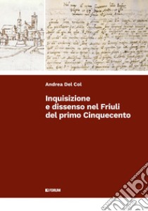 Inquisizione e dissenso nel Friuli nel primo Cinquecento libro di Del Col Andrea