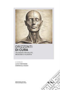 Orizzonti di cura. Un viaggio tra salute, medicina e filosofia libro di Fontanini L. (cur.); Sozio E. (cur.)