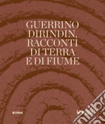 Guerrino Dirindin. Racconti di terra e di fiume. Ediz. illustrata libro di Dell'Agnese F. (cur.)