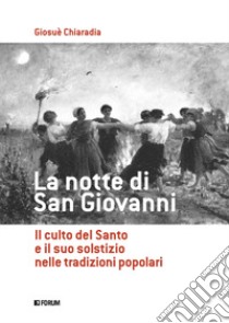 La notte di san Giovanni. Il culto del santo e il suo solstizio nelle tradizioni popolari libro di Chiaradia Giosuè