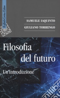 Filosofia del futuro. Un'introduzione libro di Iaquinto Samuele; Torrengo Giuliano