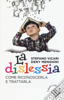 La dislessia. Come riconoscerla e trattarla libro di Vicari Stefano; Menghini Deny