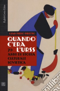 Quando c'era l'URSS. 70 anni di storia culturale sovietica libro di Piretto Gian Piero