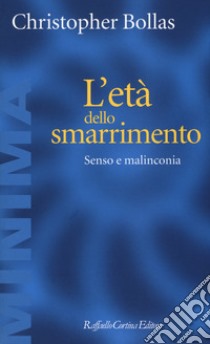 L'età dello smarrimento. Senso e malinconia libro di Bollas Christopher