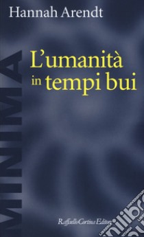 L'umanità in tempi bui. Riflessioni su Lessing libro di Arendt Hannah; Boella L. (cur.)