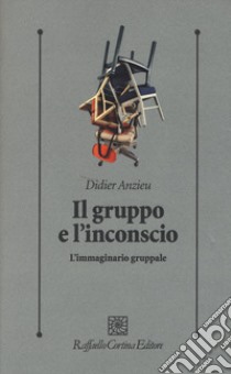 Il gruppo e l'inconscio. L'immaginario gruppale libro di Anzieu Didier