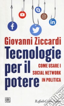 Tecnologie per il potere. Come usare i social network in politica libro di Ziccardi Giovanni