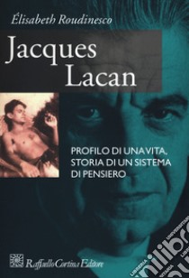 Jacques Lacan. Profilo di una vita, storia di un sistema di pensiero libro di Roudinesco Elisabeth