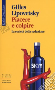 Piacere e colpire. La società della seduzione libro di Lipovetsky Gilles