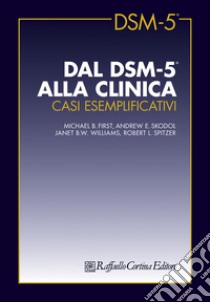 Dal DSM-5 alla clinica. Casi esemplificativi libro di First Michael B.; Skodol Andrew E.; Williams Janet B. W.