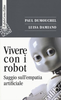 Vivere con i robot. Saggio sull'empatia artificiale libro di Dumouchel Paul; Damiano Luisa