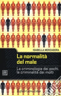 La normalità del male. La criminologia dei pochi, la criminalità dei molti libro di Merzagora Isabella